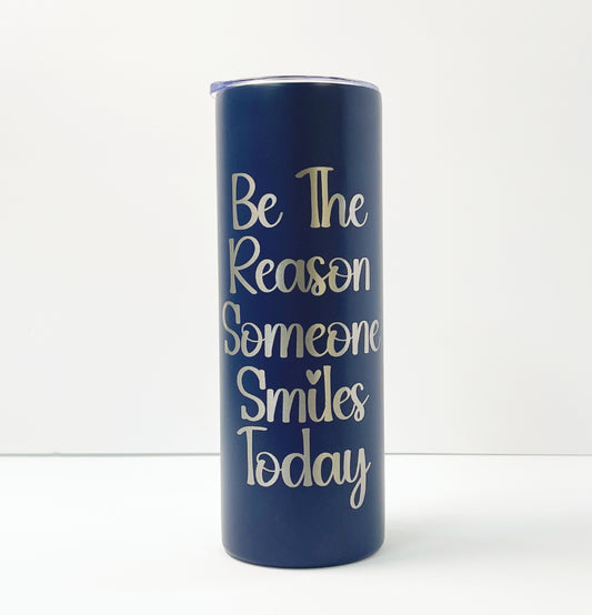 Be the reason someone smiles today tumbler