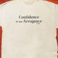 Confidence is not Arrogance t-shirt